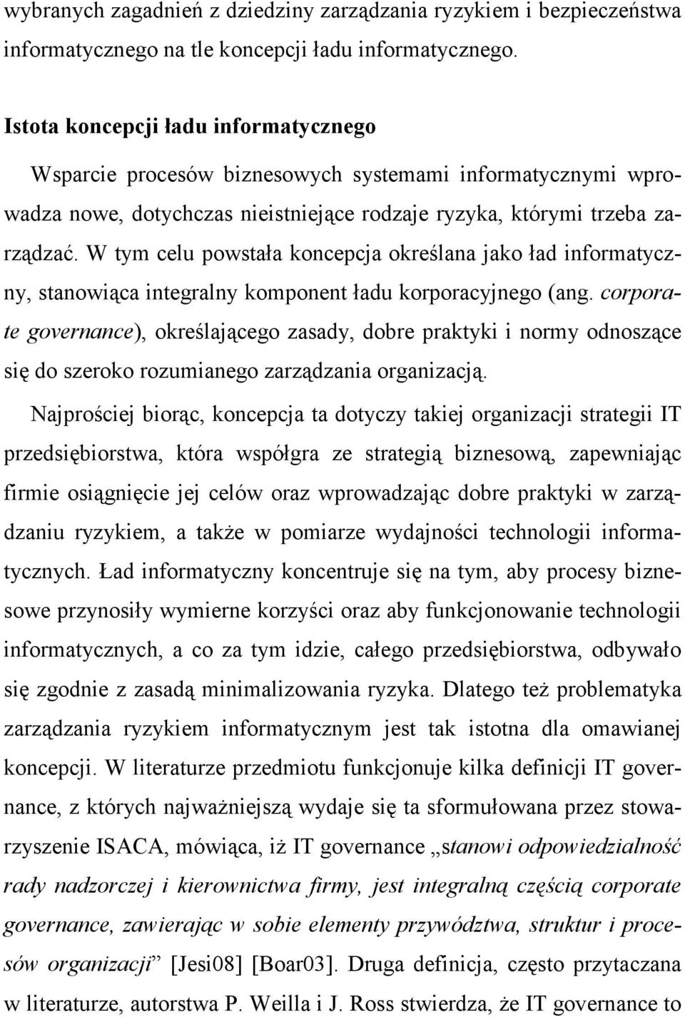 W tym celu powstała koncepcja określana jako ład informatyczny, stanowiąca integralny komponent ładu korporacyjnego (ang.