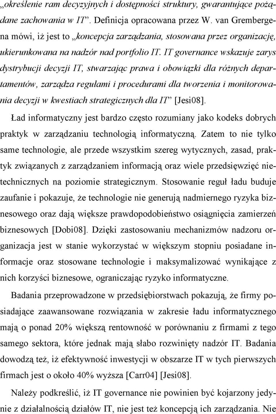 IT governance wskazuje zarys dystrybucji decyzji IT, stwarzając prawa i obowiązki dla róŝnych departamentów, zarządza regułami i procedurami dla tworzenia i monitorowania decyzji w kwestiach