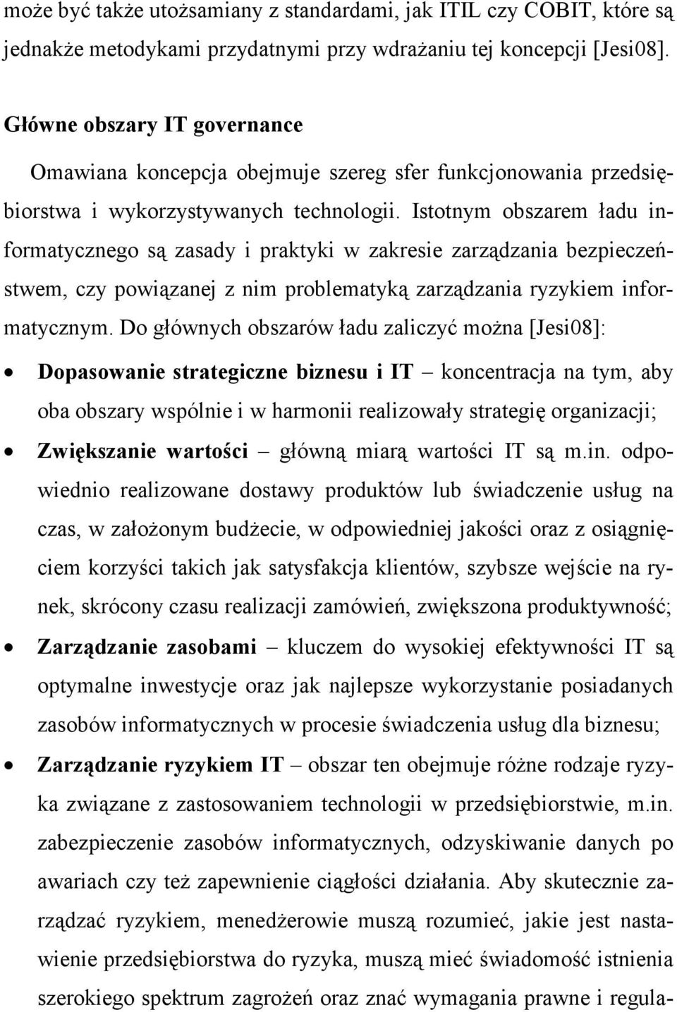 Istotnym obszarem ładu informatycznego są zasady i praktyki w zakresie zarządzania bezpieczeństwem, czy powiązanej z nim problematyką zarządzania ryzykiem informatycznym.