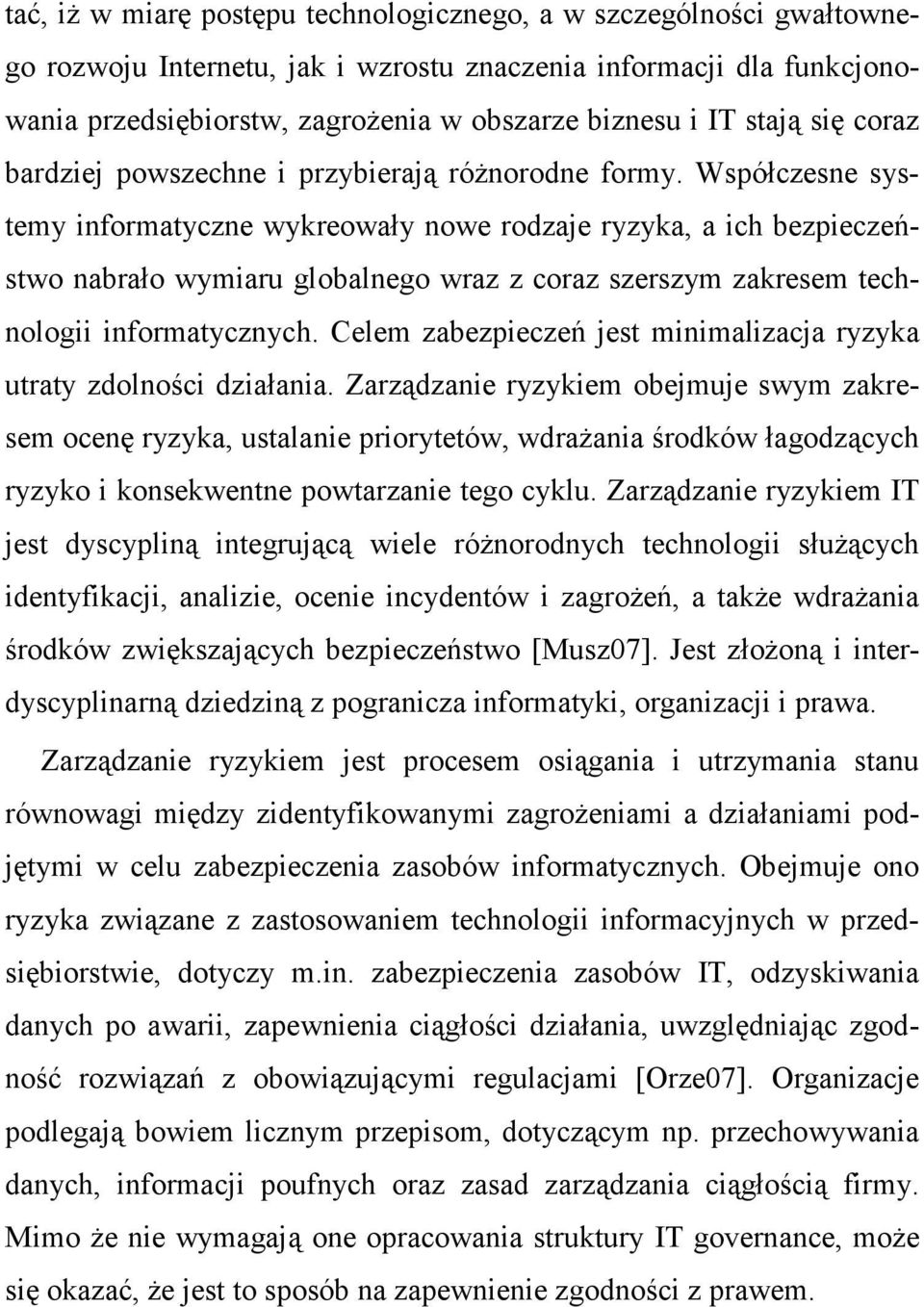 Współczesne systemy informatyczne wykreowały nowe rodzaje ryzyka, a ich bezpieczeństwo nabrało wymiaru globalnego wraz z coraz szerszym zakresem technologii informatycznych.