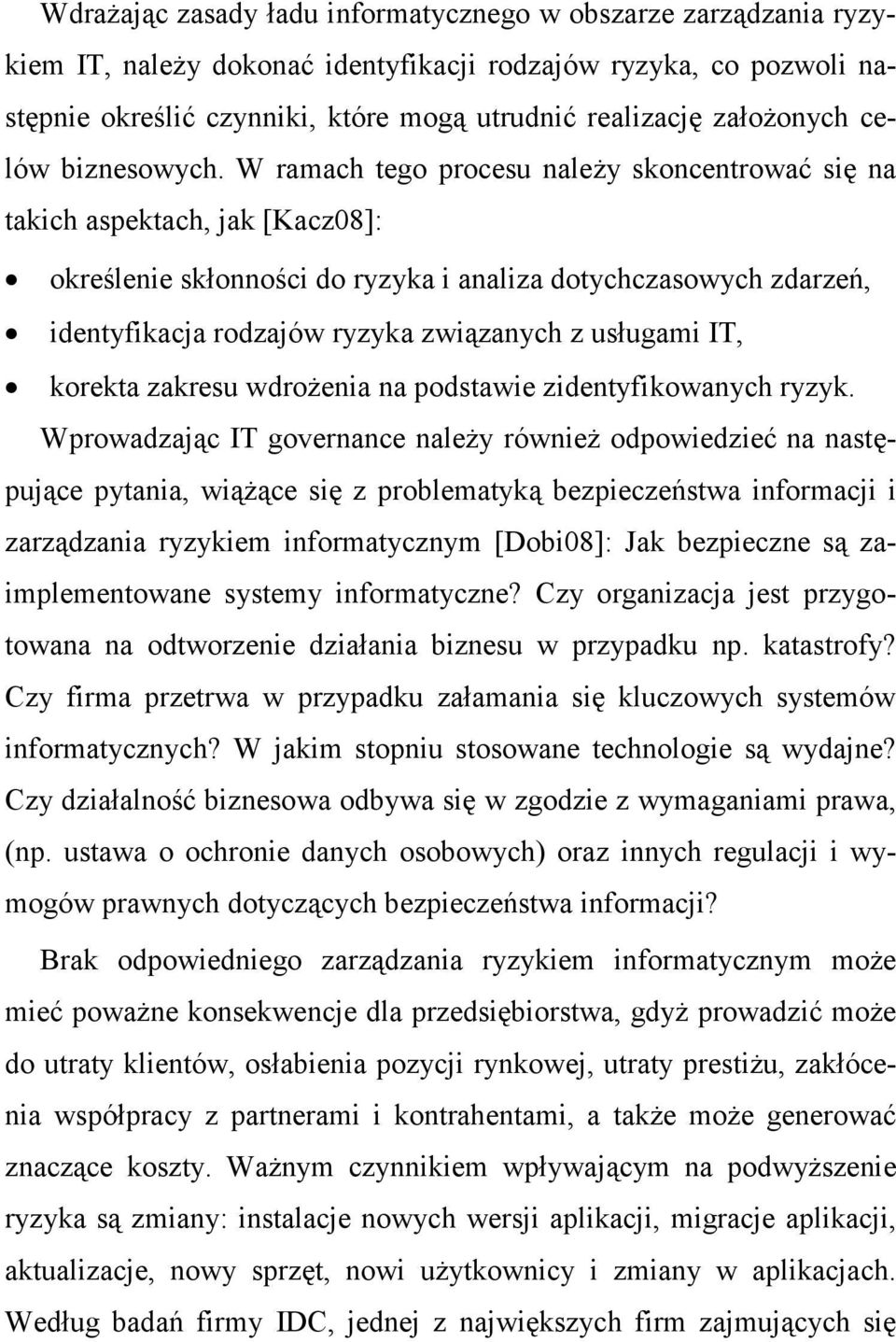 W ramach tego procesu naleŝy skoncentrować się na takich aspektach, jak [Kacz08]: określenie skłonności do ryzyka i analiza dotychczasowych zdarzeń, identyfikacja rodzajów ryzyka związanych z