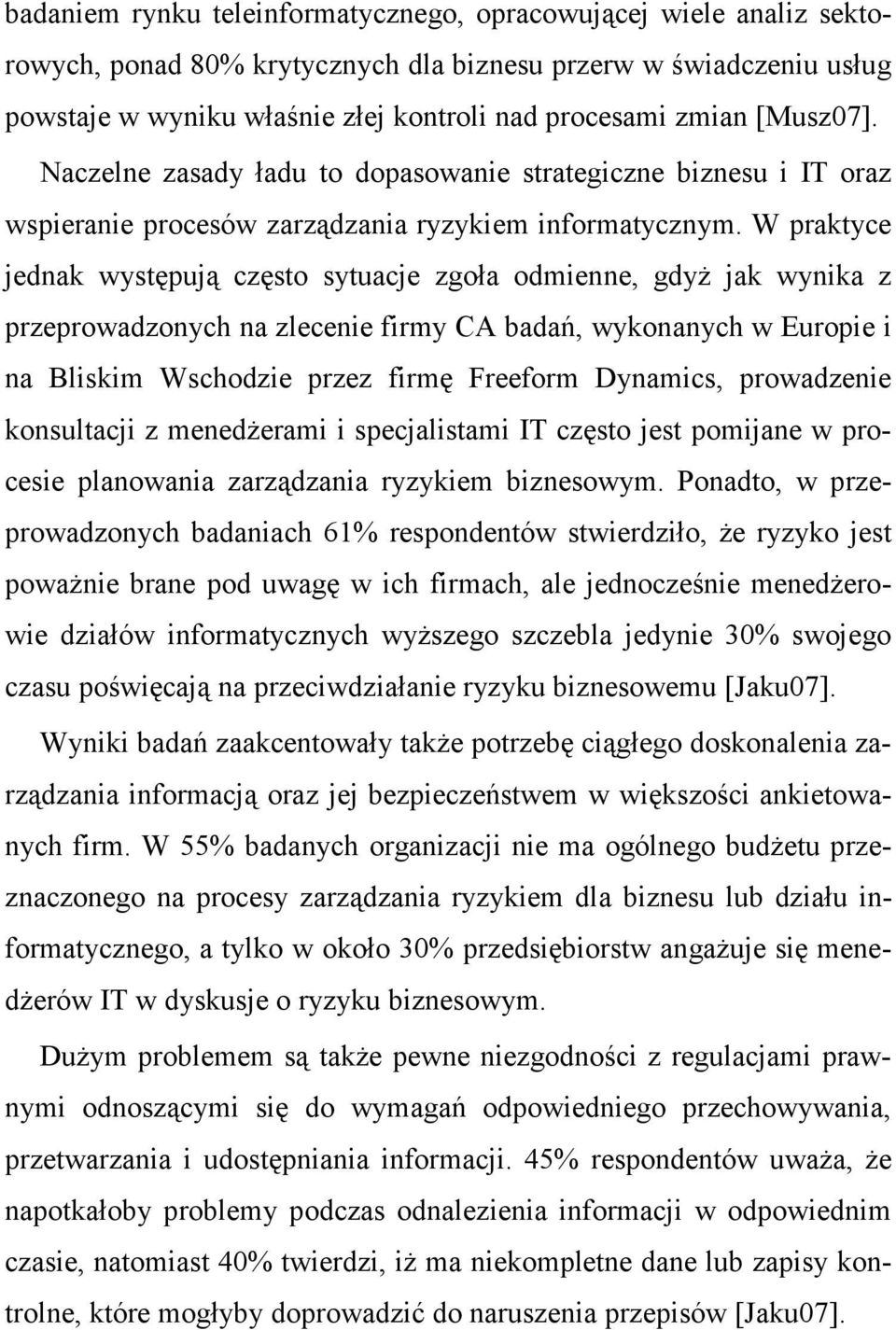 W praktyce jednak występują często sytuacje zgoła odmienne, gdyŝ jak wynika z przeprowadzonych na zlecenie firmy CA badań, wykonanych w Europie i na Bliskim Wschodzie przez firmę Freeform Dynamics,