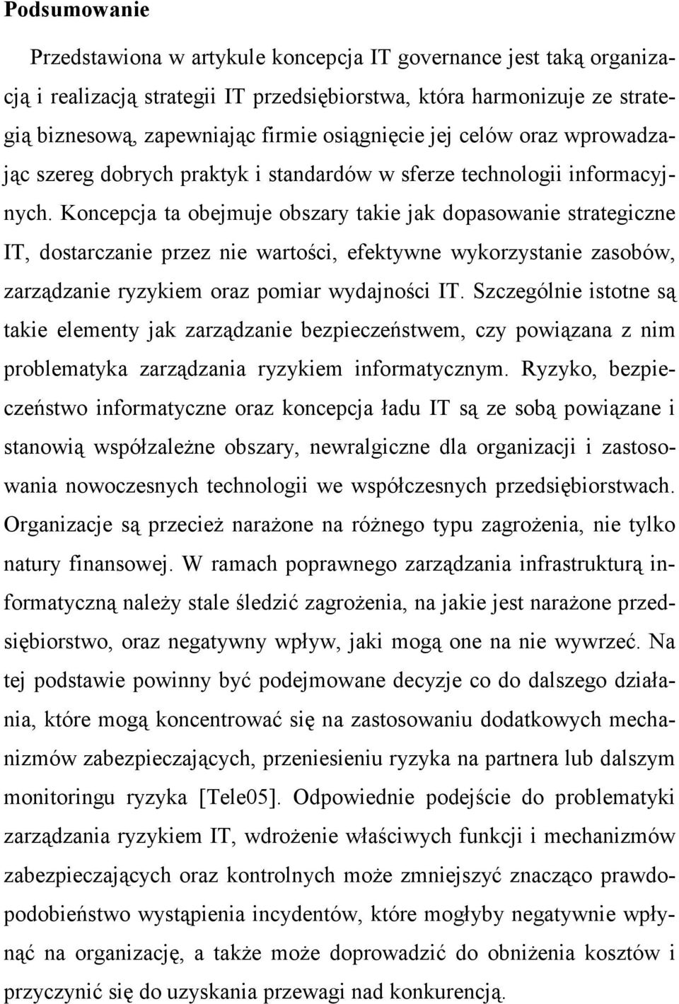 Koncepcja ta obejmuje obszary takie jak dopasowanie strategiczne IT, dostarczanie przez nie wartości, efektywne wykorzystanie zasobów, zarządzanie ryzykiem oraz pomiar wydajności IT.