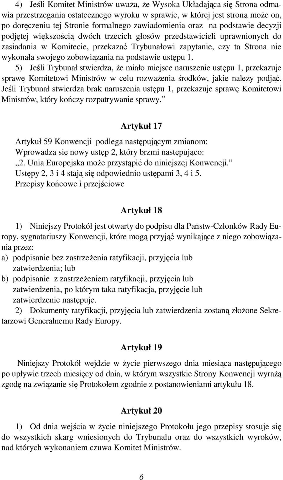 swojego zobowiązania na podstawie ustępu 1. 5) Jeśli Trybunał stwierdza, Ŝe miało miejsce naruszenie ustępu 1, przekazuje sprawę Komitetowi Ministrów w celu rozwaŝenia środków, jakie naleŝy podjąć.