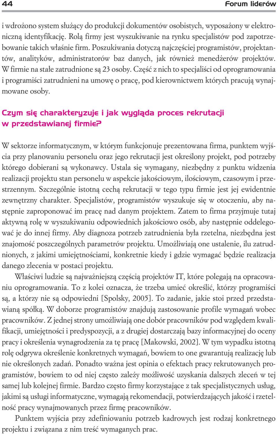 Poszukiwania dotycz¹ najczêœciej programistów, projektantów, analityków, administratorów baz danych, jak równie mened erów projektów. W firmie na sta³e zatrudnione s¹ 23 osoby.