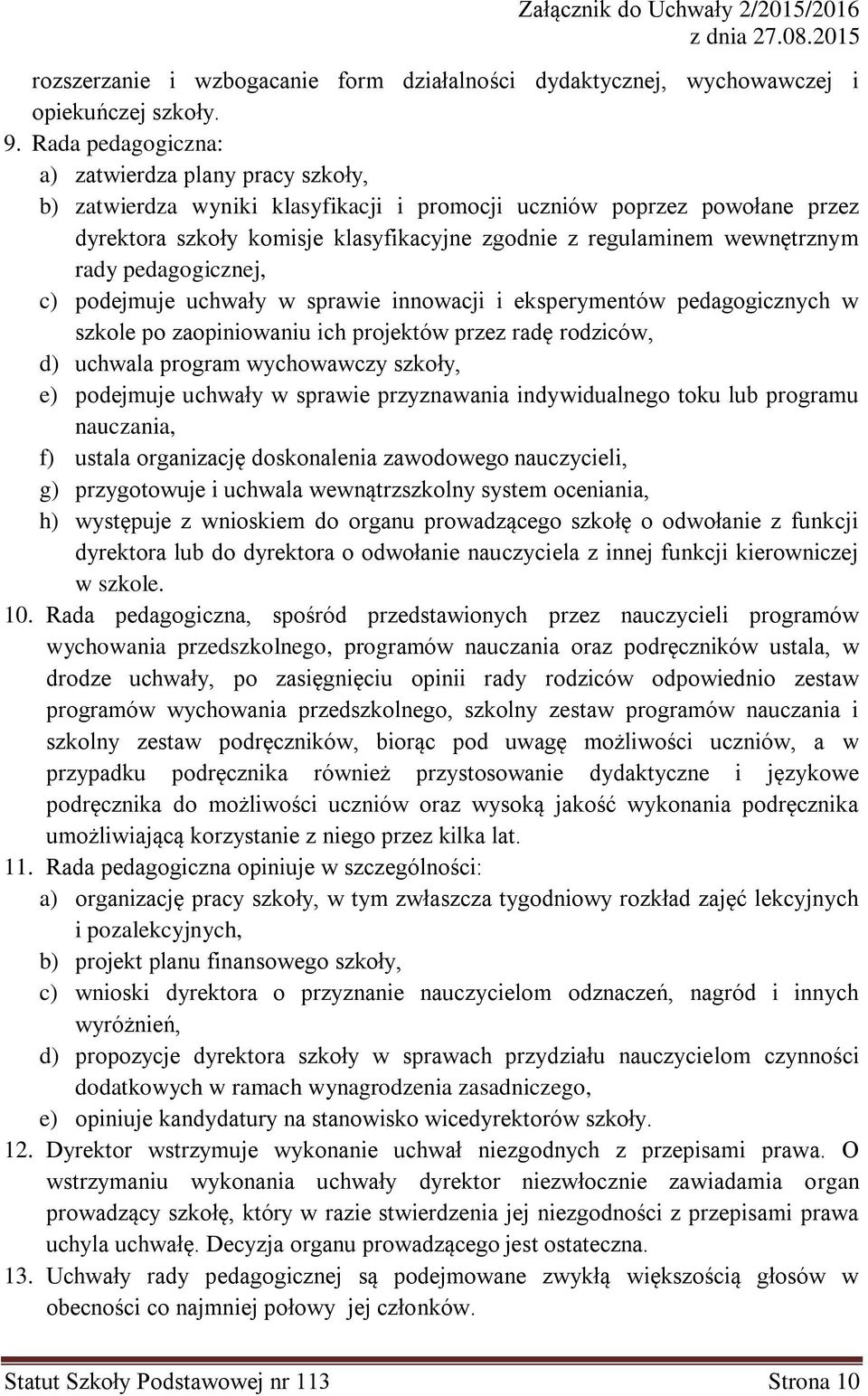 wewnętrznym rady pedagogicznej, c) podejmuje uchwały w sprawie innowacji i eksperymentów pedagogicznych w szkole po zaopiniowaniu ich projektów przez radę rodziców, d) uchwala program wychowawczy