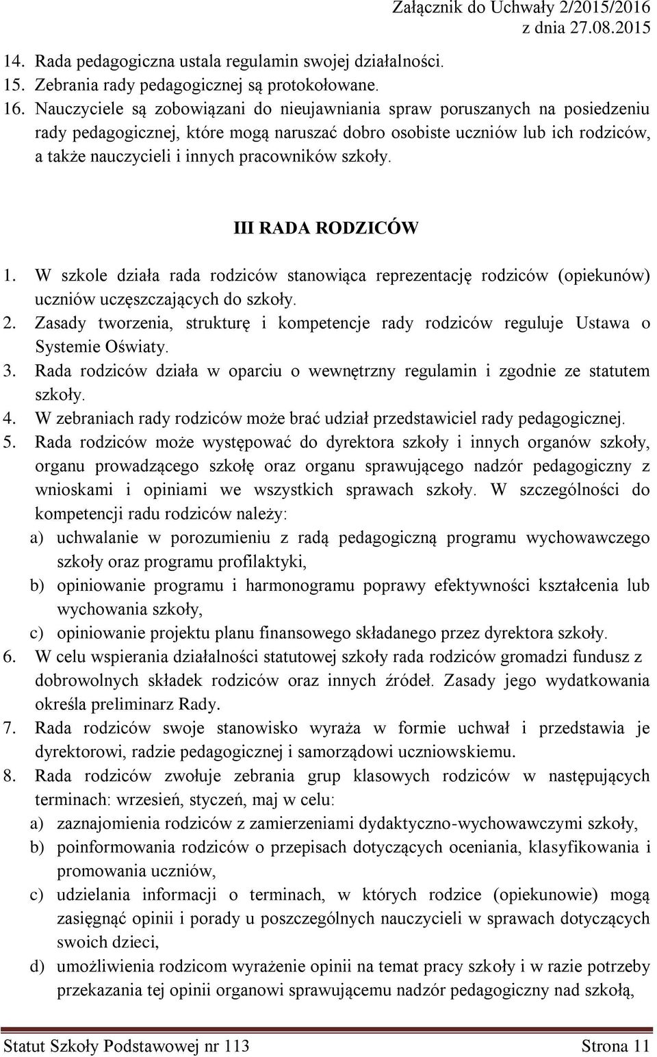 szkoły. III RADA RODZICÓW 1. W szkole działa rada rodziców stanowiąca reprezentację rodziców (opiekunów) uczniów uczęszczających do szkoły. 2.