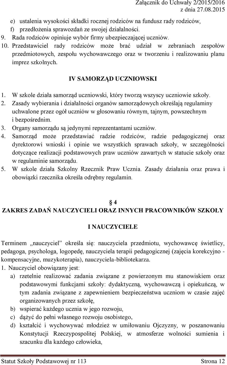 W szkole działa samorząd uczniowski, który tworzą wszyscy uczniowie szkoły. 2.