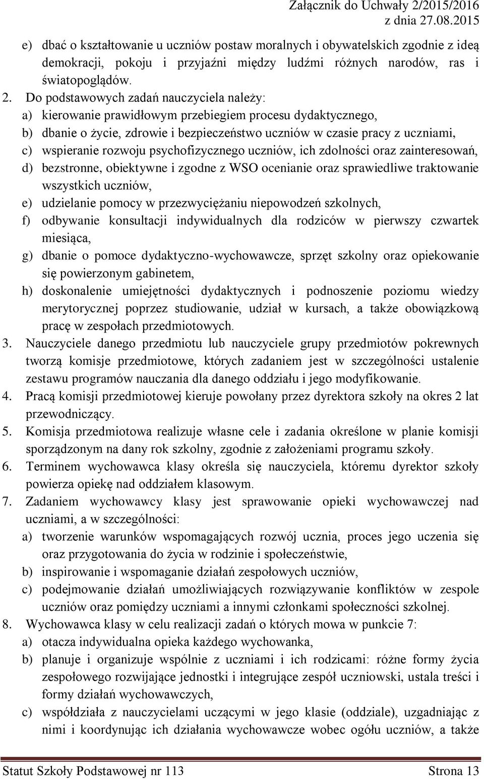 rozwoju psychofizycznego uczniów, ich zdolności oraz zainteresowań, d) bezstronne, obiektywne i zgodne z WSO ocenianie oraz sprawiedliwe traktowanie wszystkich uczniów, e) udzielanie pomocy w