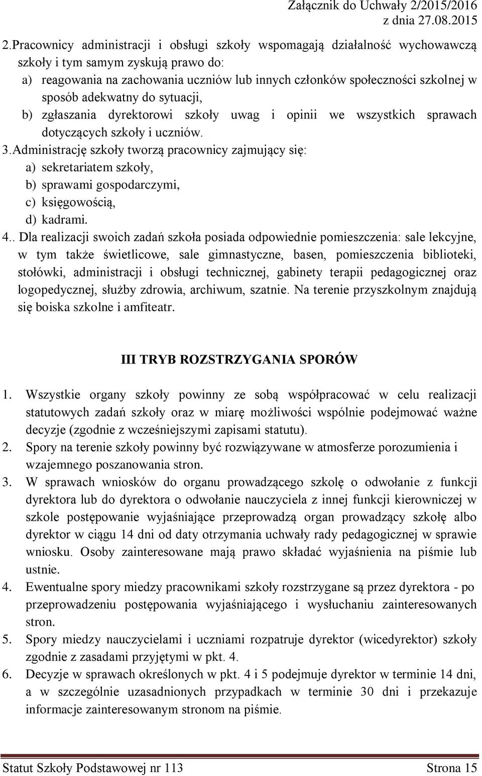 Administrację szkoły tworzą pracownicy zajmujący się: a) sekretariatem szkoły, b) sprawami gospodarczymi, c) księgowością, d) kadrami. 4.