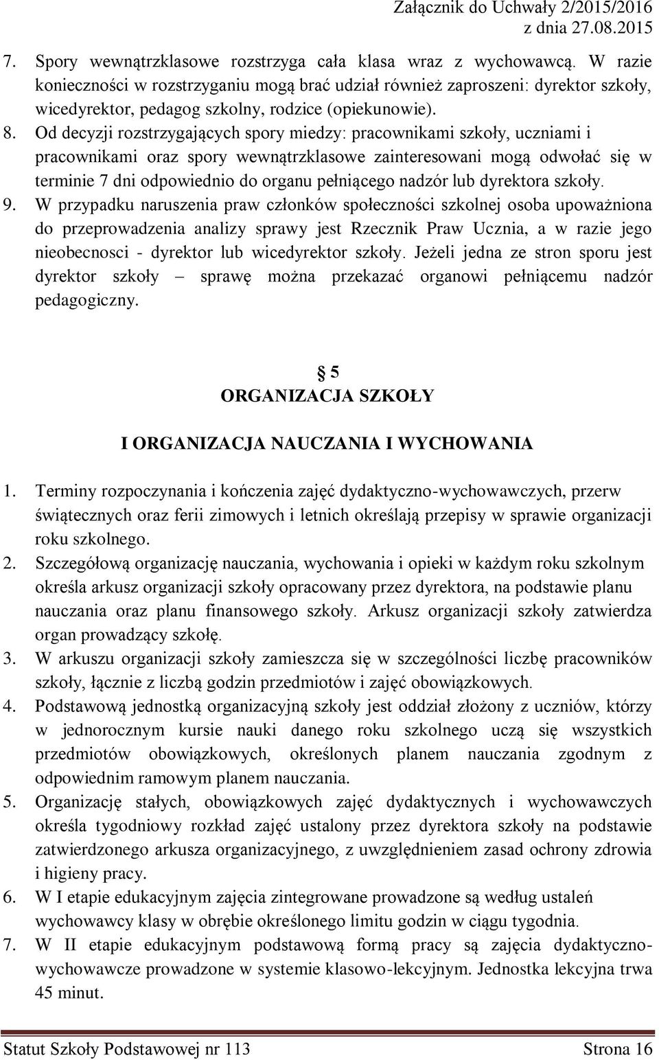 Od decyzji rozstrzygających spory miedzy: pracownikami szkoły, uczniami i pracownikami oraz spory wewnątrzklasowe zainteresowani mogą odwołać się w terminie 7 dni odpowiednio do organu pełniącego