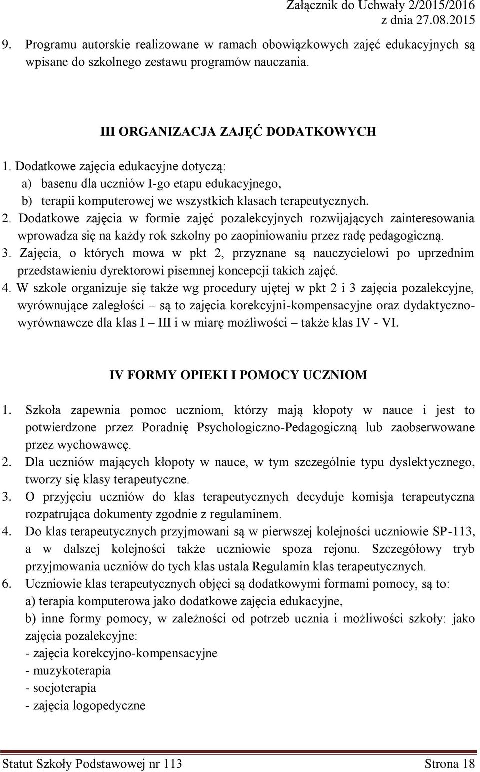 Dodatkowe zajęcia w formie zajęć pozalekcyjnych rozwijających zainteresowania wprowadza się na każdy rok szkolny po zaopiniowaniu przez radę pedagogiczną. 3.