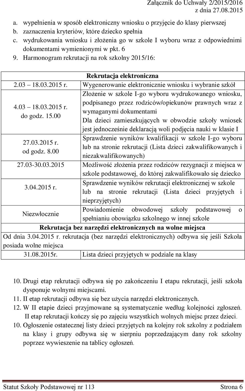 Wygenerowanie elektronicznie wniosku i wybranie szkół Złożenie w szkole I-go wyboru wydrukowanego wniosku, podpisanego przez rodziców/opiekunów prawnych wraz z 4.03 18.03.2015 r.