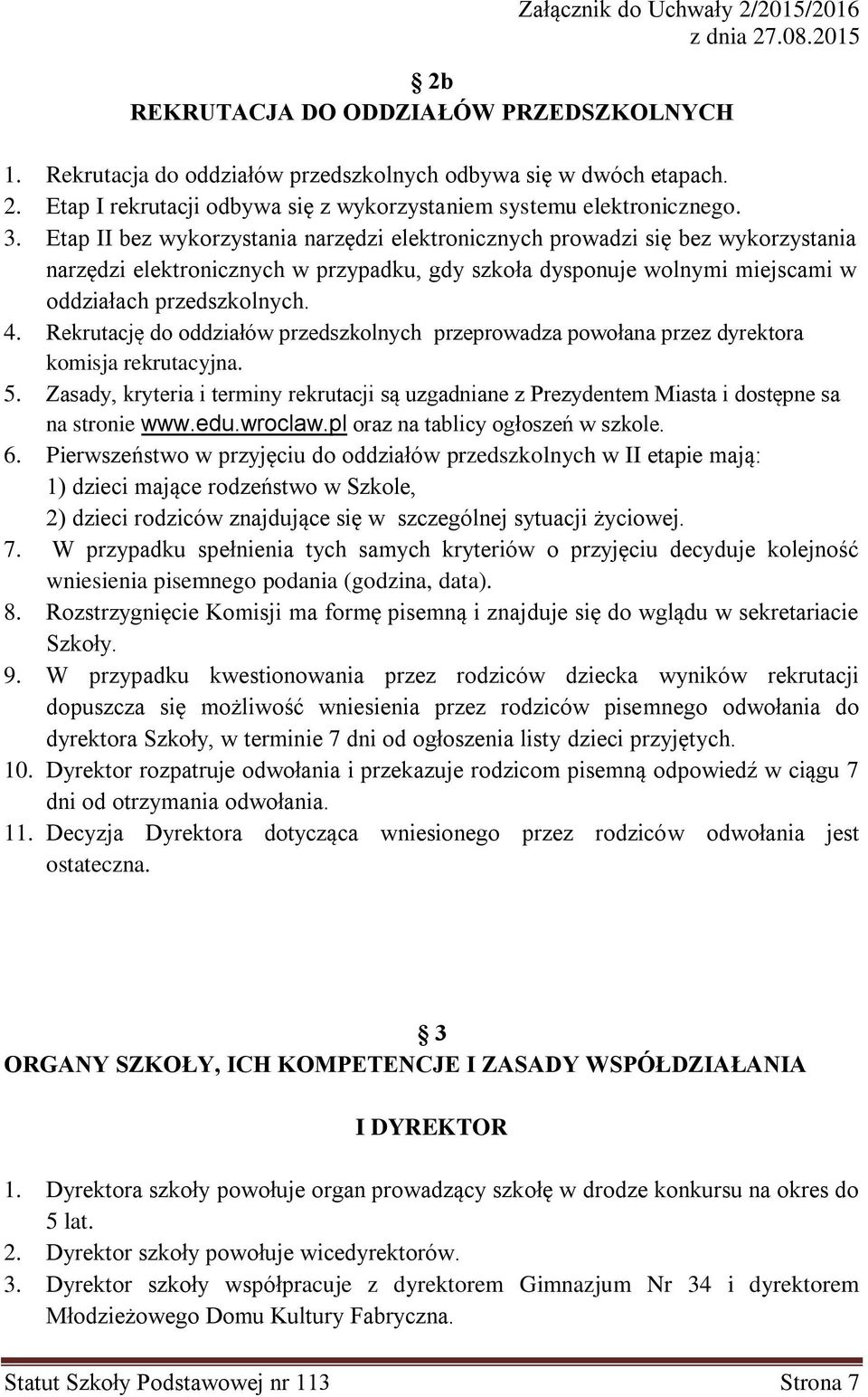 Rekrutację do oddziałów przedszkolnych przeprowadza powołana przez dyrektora komisja rekrutacyjna. 5.