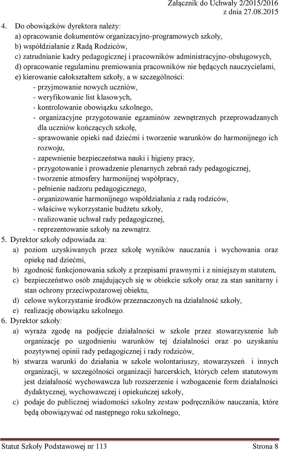 weryfikowanie list klasowych, - kontrolowanie obowiązku szkolnego, - organizacyjne przygotowanie egzaminów zewnętrznych przeprowadzanych dla uczniów kończących szkołę, - sprawowanie opieki nad