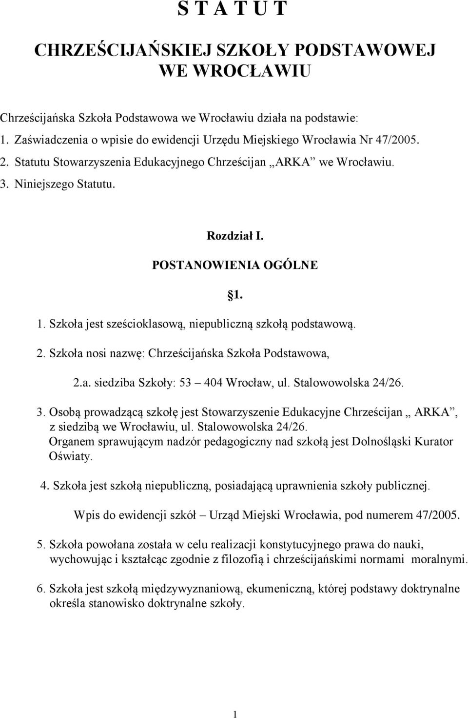 POSTANOWIENIA OGÓLNE 1. Szkoła jest sześcioklasową, niepubliczną szkołą podstawową. 1. 2. Szkoła nosi nazwę: Chrześcijańska Szkoła Podstawowa, 2.a. siedziba Szkoły: 53 404 Wrocław, ul.