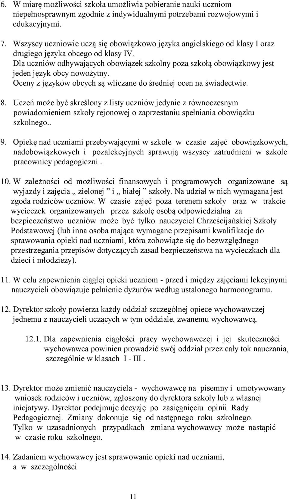 Dla uczniów odbywających obowiązek szkolny poza szkołą obowiązkowy jest jeden język obcy nowożytny. Oceny z języków obcych są wliczane do średniej ocen na świadectwie. 8.