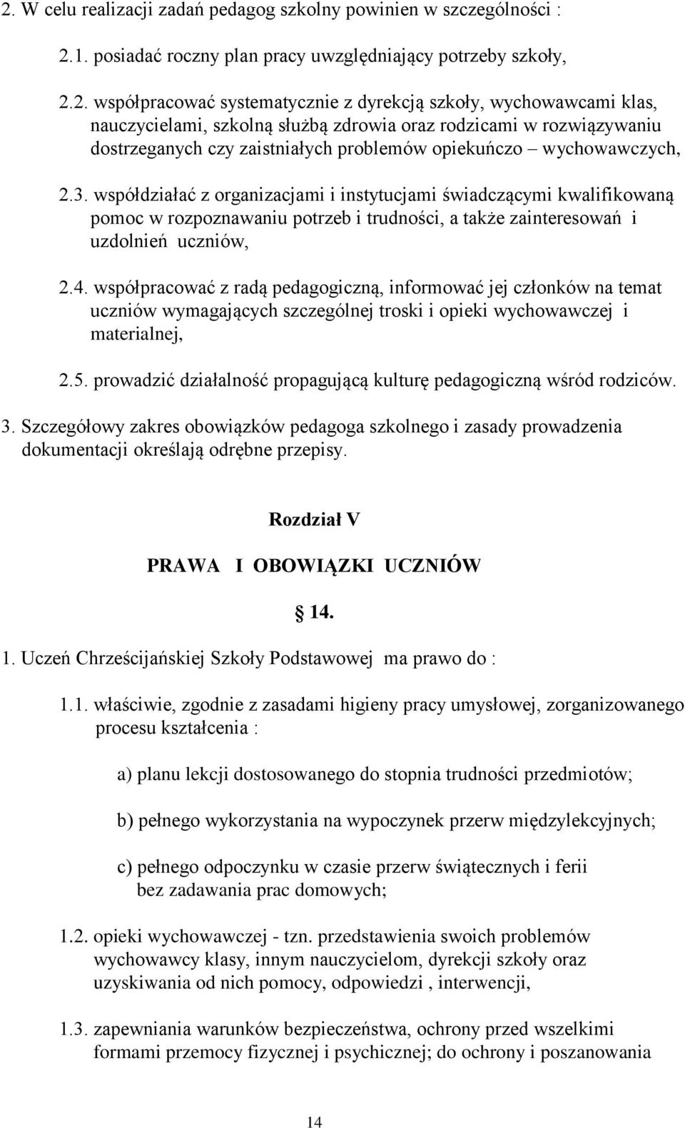 współdziałać z organizacjami i instytucjami świadczącymi kwalifikowaną pomoc w rozpoznawaniu potrzeb i trudności, a także zainteresowań i uzdolnień uczniów, 2.4.