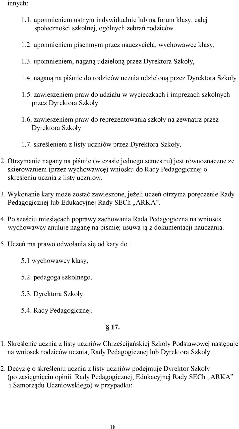 zawieszeniem praw do udziału w wycieczkach i imprezach szkolnych przez Dyrektora Szkoły 1.6. zawieszeniem praw do reprezentowania szkoły na zewnątrz przez Dyrektora Szkoły 1.7.