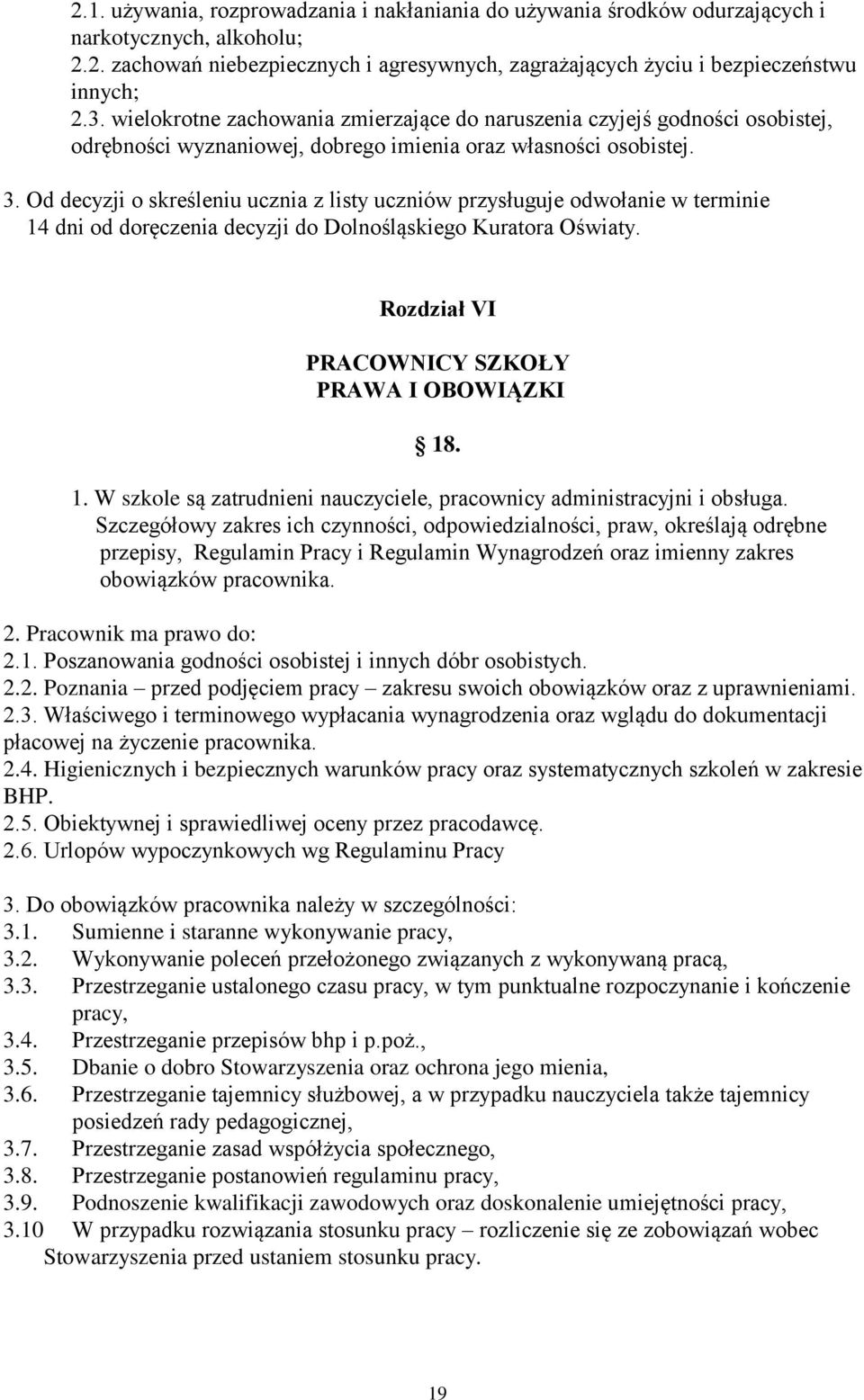 Od decyzji o skreśleniu ucznia z listy uczniów przysługuje odwołanie w terminie 14 dni od doręczenia decyzji do Dolnośląskiego Kuratora Oświaty. Rozdział VI PRACOWNICY SZKOŁY PRAWA I OBOWIĄZKI 18. 1. W szkole są zatrudnieni nauczyciele, pracownicy administracyjni i obsługa.