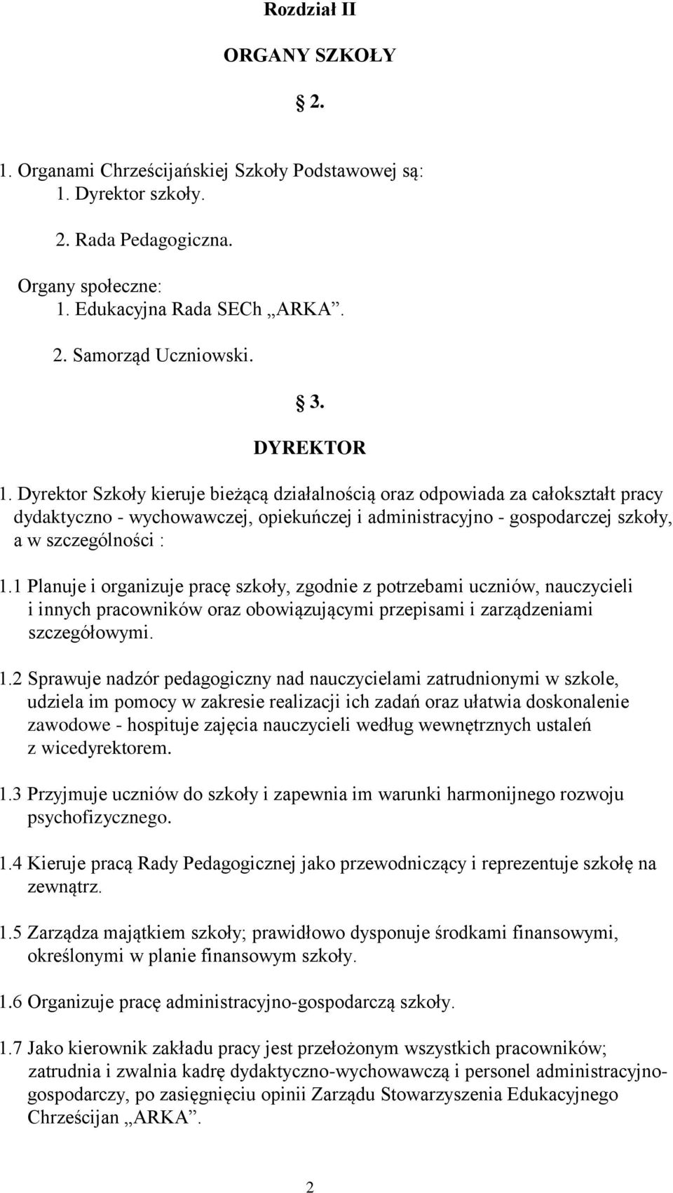 1 Planuje i organizuje pracę szkoły, zgodnie z potrzebami uczniów, nauczycieli i innych pracowników oraz obowiązującymi przepisami i zarządzeniami szczegółowymi. 1.