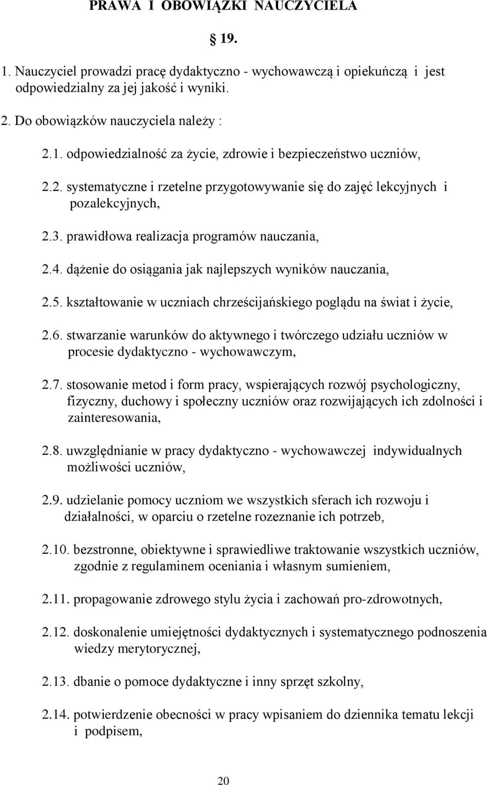 kształtowanie w uczniach chrześcijańskiego poglądu na świat i życie, 2.6. stwarzanie warunków do aktywnego i twórczego udziału uczniów w procesie dydaktyczno - wychowawczym, 2.7.