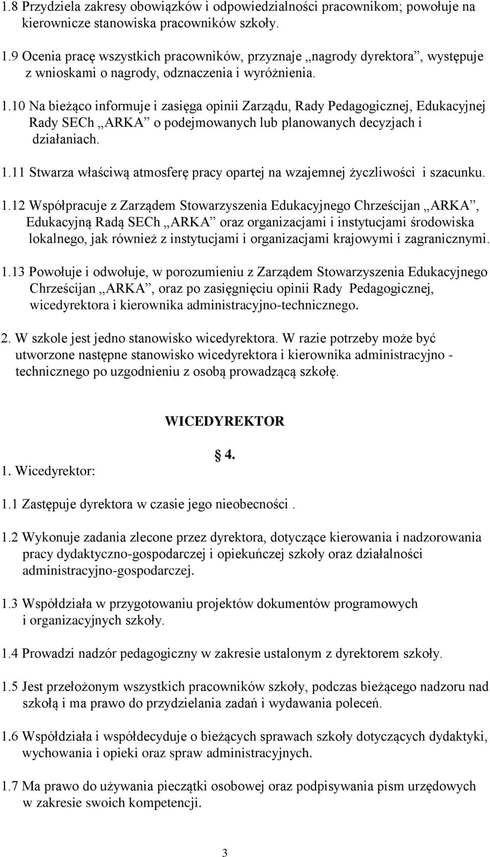 10 Na bieżąco informuje i zasięga opinii Zarządu, Rady Pedagogicznej, Edukacyjnej Rady SECh ARKA o podejmowanych lub planowanych decyzjach i działaniach. 1.