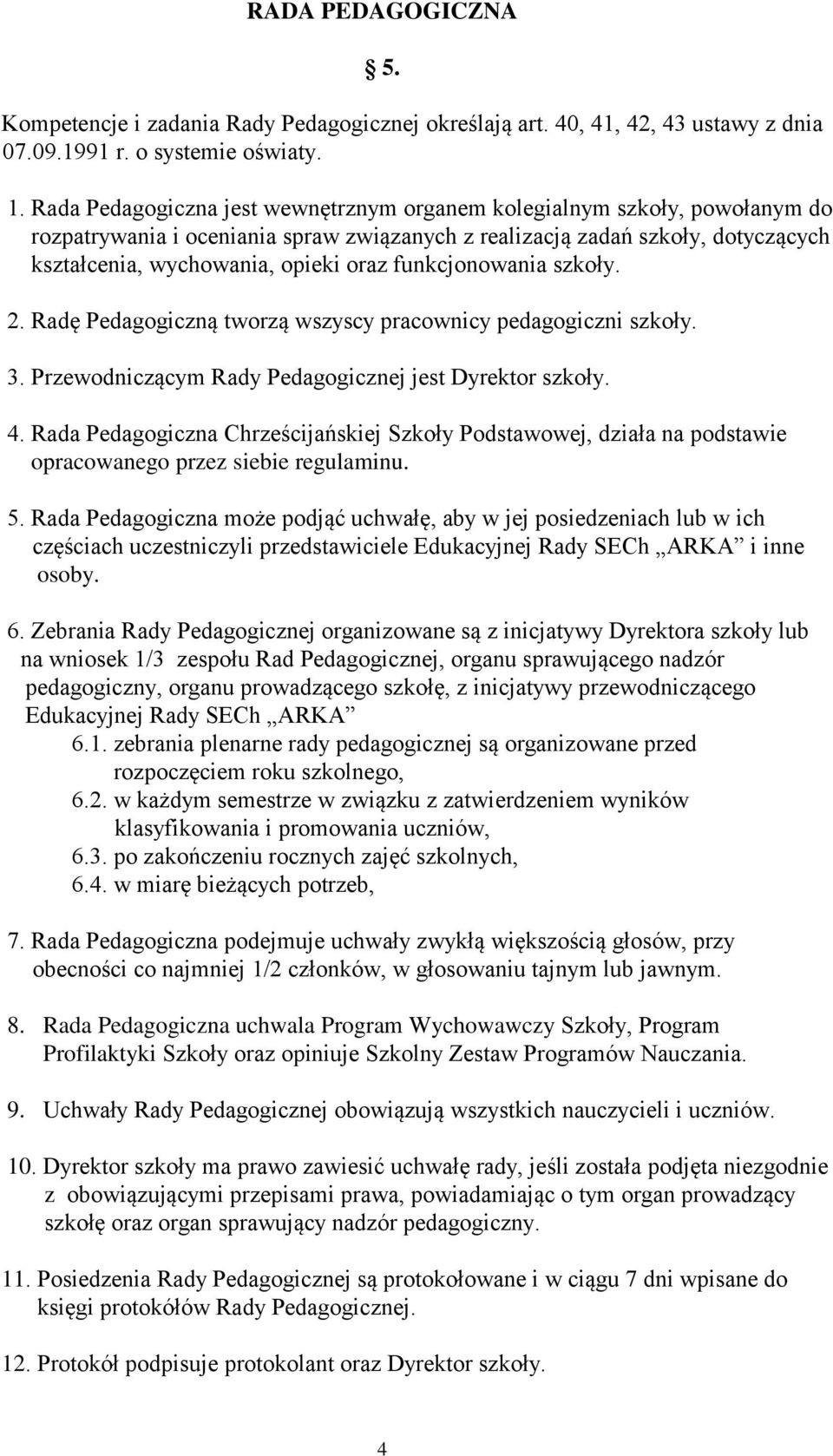 funkcjonowania szkoły. 2. Radę Pedagogiczną tworzą wszyscy pracownicy pedagogiczni szkoły. 3. Przewodniczącym Rady Pedagogicznej jest Dyrektor szkoły. 4.