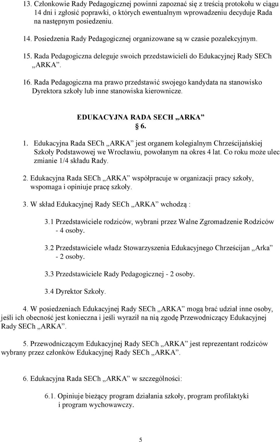 Rada Pedagogiczna ma prawo przedstawić swojego kandydata na stanowisko Dyrektora szkoły lub inne stanowiska kierownicze. EDUKACYJNA RADA SECH ARKA 6. 1.