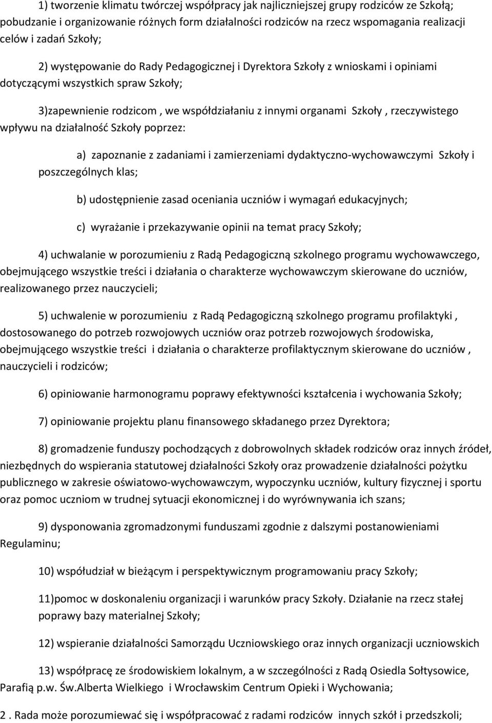 rzeczywistego wpływu na działalność Szkoły poprzez: a) zapoznanie z zadaniami i zamierzeniami dydaktyczno-wychowawczymi Szkoły i poszczególnych klas; b) udostępnienie zasad oceniania uczniów i