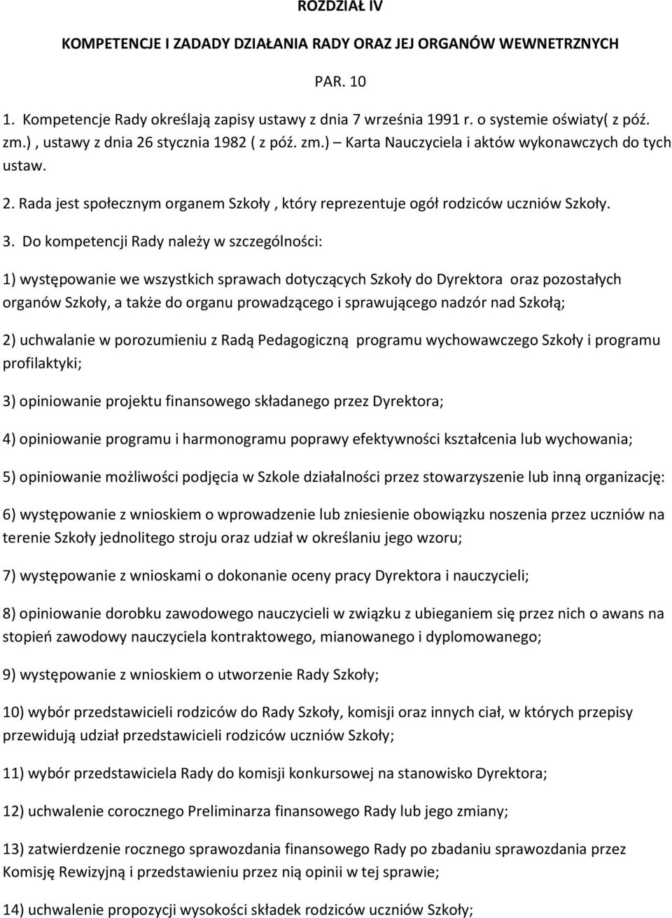 Do kompetencji Rady należy w szczególności: 1) występowanie we wszystkich sprawach dotyczących Szkoły do Dyrektora oraz pozostałych organów Szkoły, a także do organu prowadzącego i sprawującego