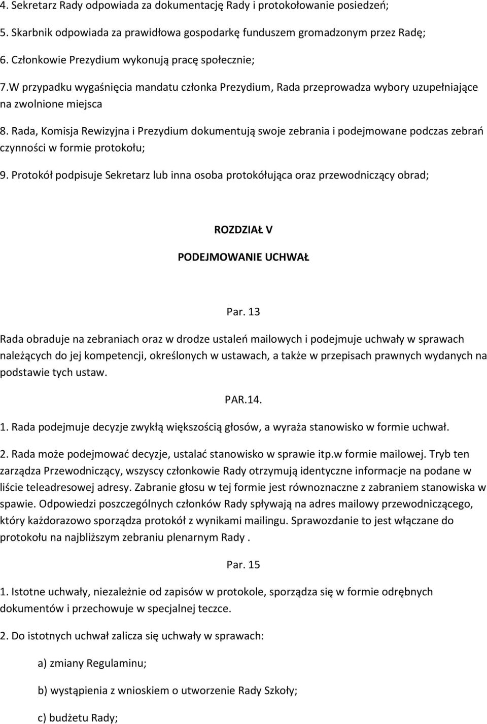 Rada, Komisja Rewizyjna i Prezydium dokumentują swoje zebrania i podejmowane podczas zebrań czynności w formie protokołu; 9.