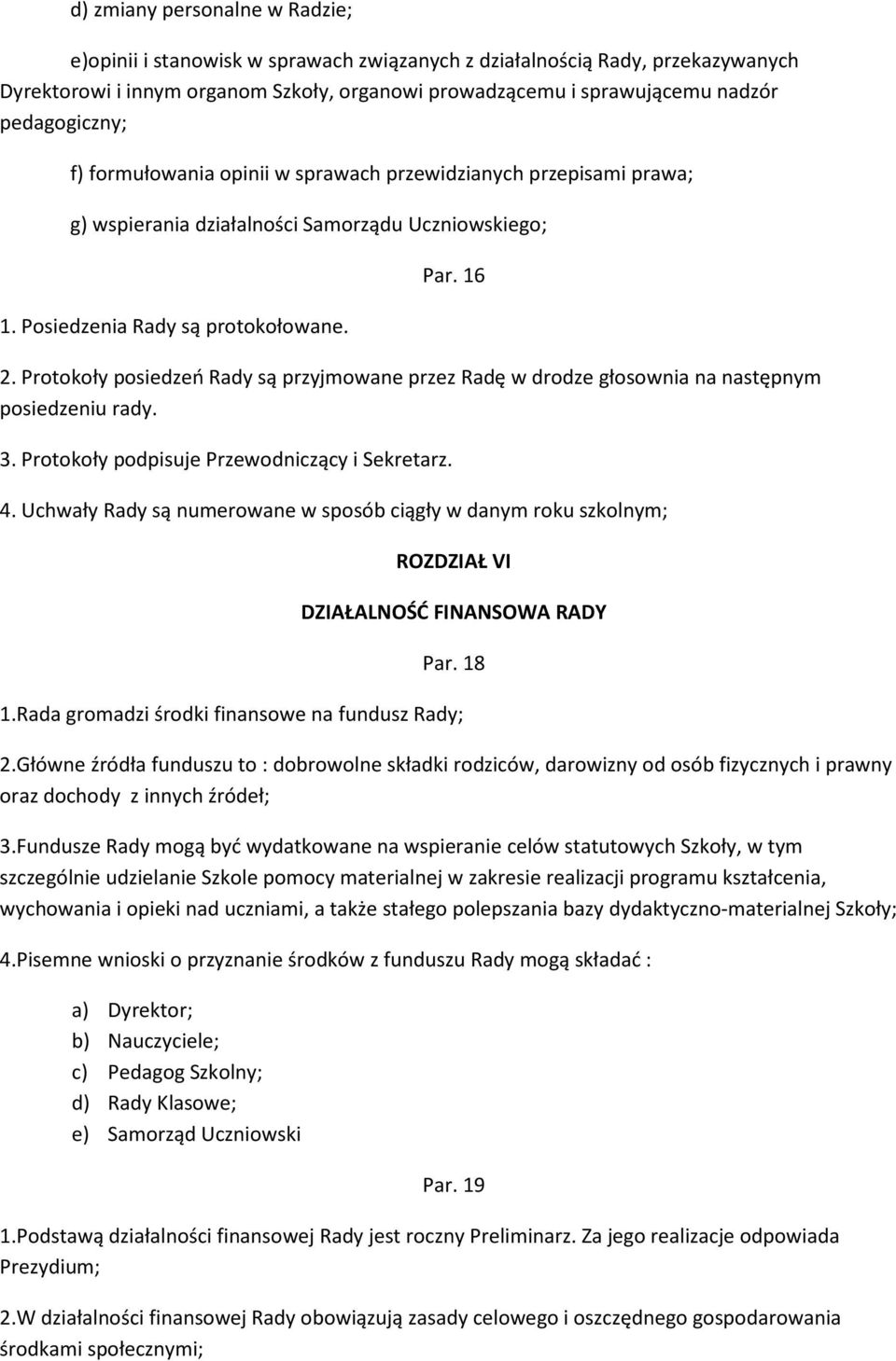 Protokoły posiedzeń Rady są przyjmowane przez Radę w drodze głosownia na następnym posiedzeniu rady. 3. Protokoły podpisuje Przewodniczący i Sekretarz. 4.