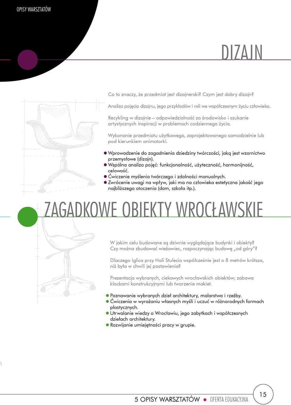 Wykonanie przedmiotu użytkowego, zaprojektowanego samodzielnie lub pod kierunkiem animatorki. Wprowadzenie do zagadnienia dziedziny twórczości, jaką jest wzornictwo przemysłowe (dizajn).