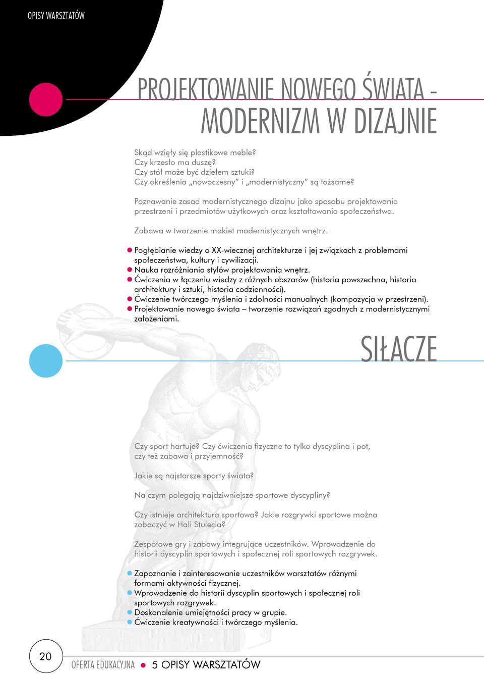 Zabawa w tworzenie makiet modernistycznych wnętrz. Pogłębianie wiedzy o XX-wiecznej architekturze i jej związkach z problemami społeczeństwa, kultury i cywilizacji.