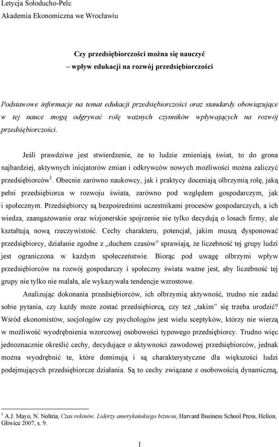 Jeśli prawdziwe jest stwierdzenie, że to ludzie zmieniają świat, to do grona najbardziej, aktywnych inicjatorów zmian i odkrywców nowych możliwości można zaliczyć przedsiębiorców 1.