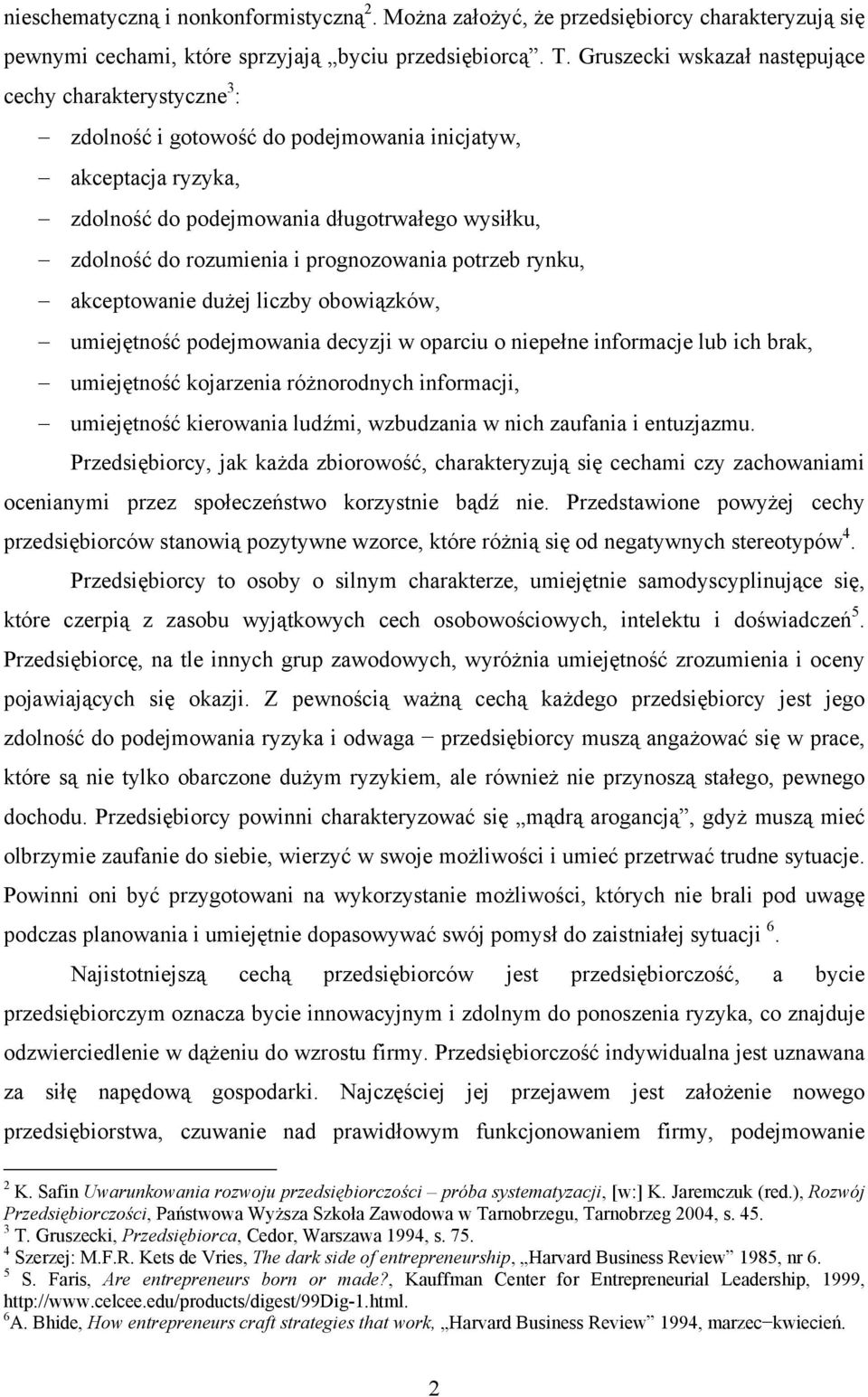 prognozowania potrzeb rynku, akceptowanie dużej liczby obowiązków, umiejętność podejmowania decyzji w oparciu o niepełne informacje lub ich brak, umiejętność kojarzenia różnorodnych informacji,