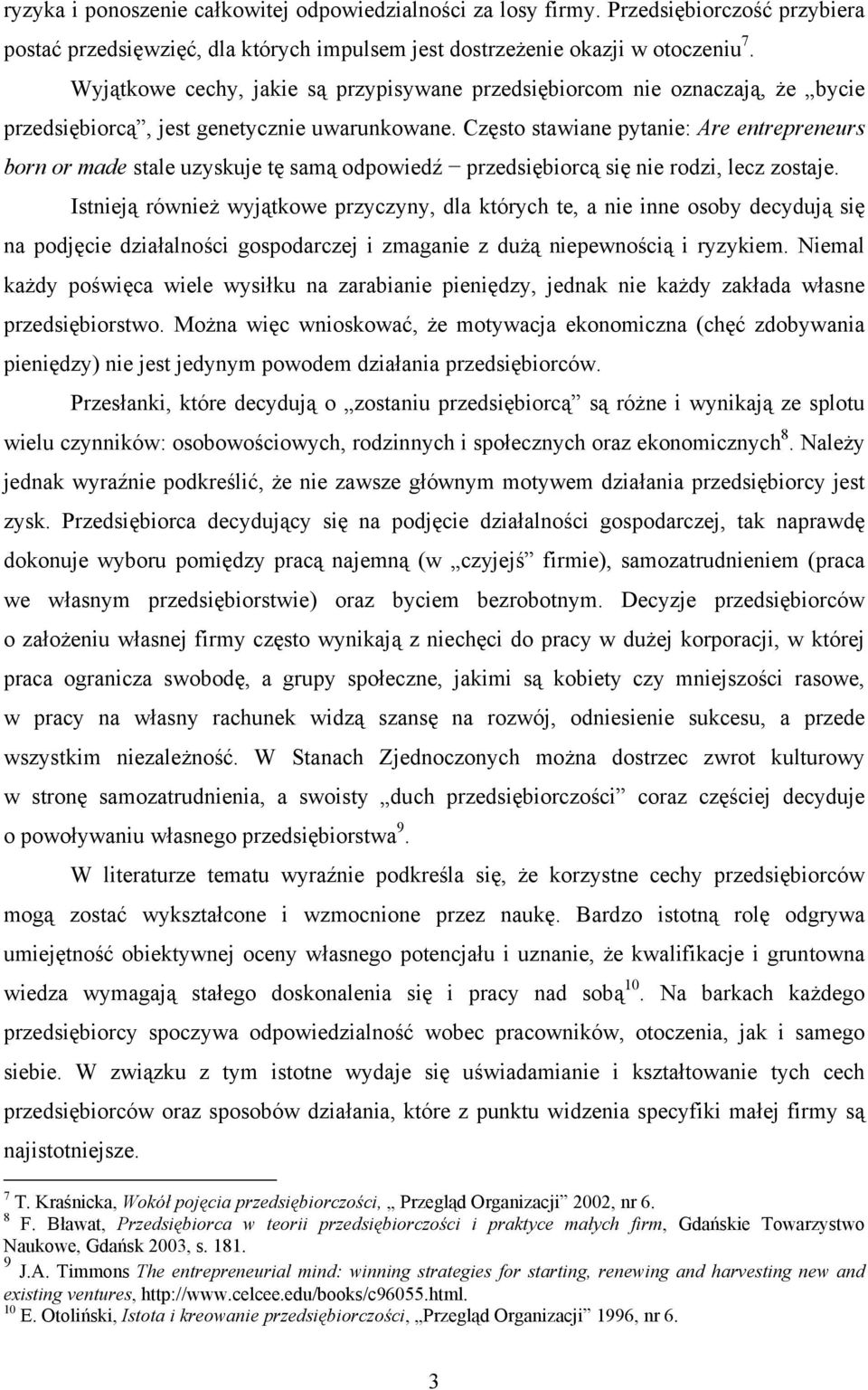 Często stawiane pytanie: Are entrepreneurs born or made stale uzyskuje tę samą odpowiedź przedsiębiorcą się nie rodzi, lecz zostaje.