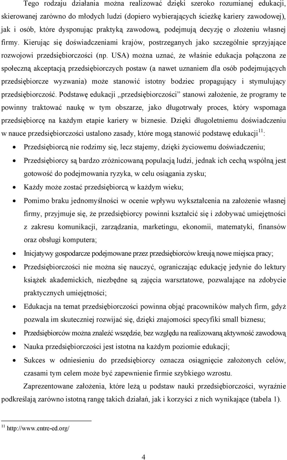 USA) można uznać, że właśnie edukacja połączona ze społeczną akceptacją przedsiębiorczych postaw (a nawet uznaniem dla osób podejmujących przedsiębiorcze wyzwania) może stanowić istotny bodziec