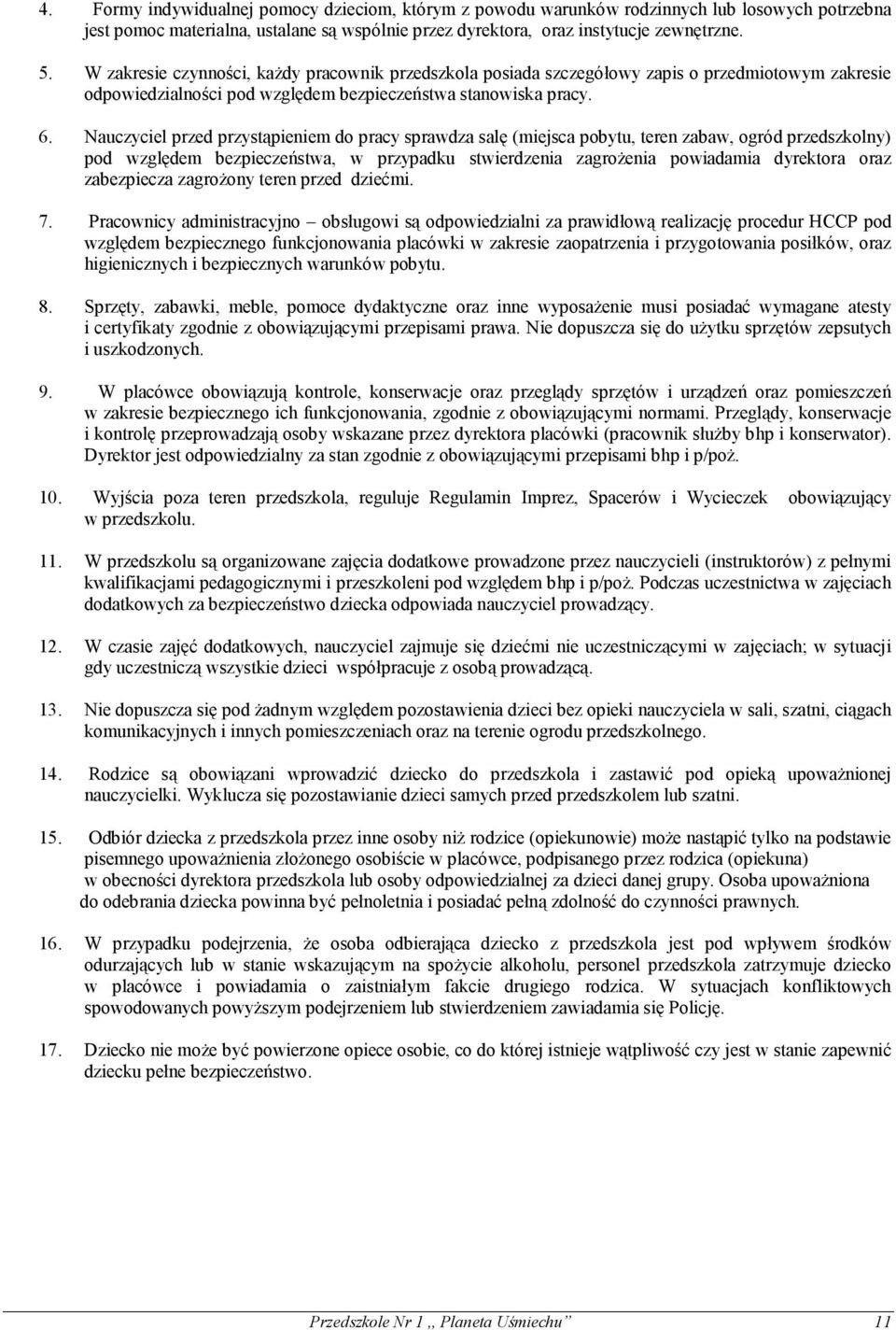 Nauczyciel przed przystąpieniem do pracy sprawdza salę (miejsca pobytu, teren zabaw, ogród przedszkolny) pod względem bezpieczeństwa, w przypadku stwierdzenia zagrożenia powiadamia dyrektora oraz