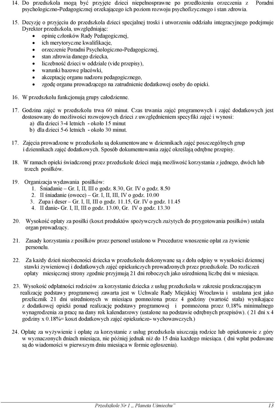 kwalifikacje, orzeczenie Poradni Psychologiczno-Pedagogicznej, stan zdrowia danego dziecka, liczebność dzieci w oddziale (vide przepisy), warunki bazowe placówki, akceptację organu nadzoru