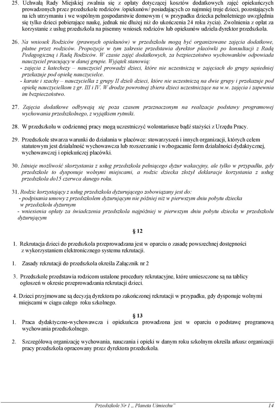 życia). Zwolnienia z opłat za korzystanie z usług przedszkola na pisemny wniosek rodziców lub opiekunów udziela dyrektor przedszkola. 26.