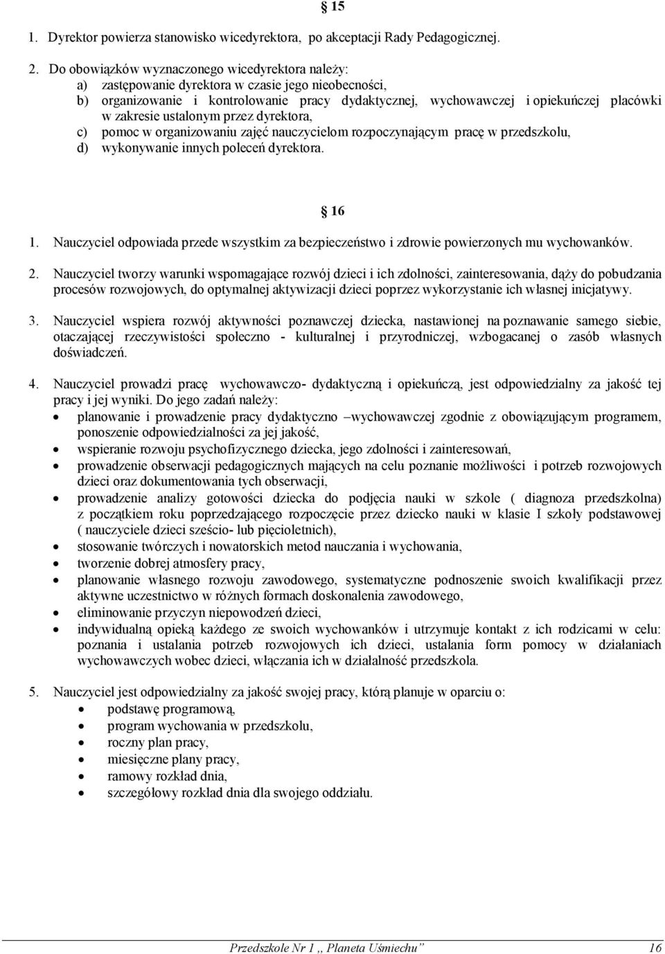 zakresie ustalonym przez dyrektora, c) pomoc w organizowaniu zajęć nauczycielom rozpoczynającym pracę w przedszkolu, d) wykonywanie innych poleceń dyrektora. 16 1.