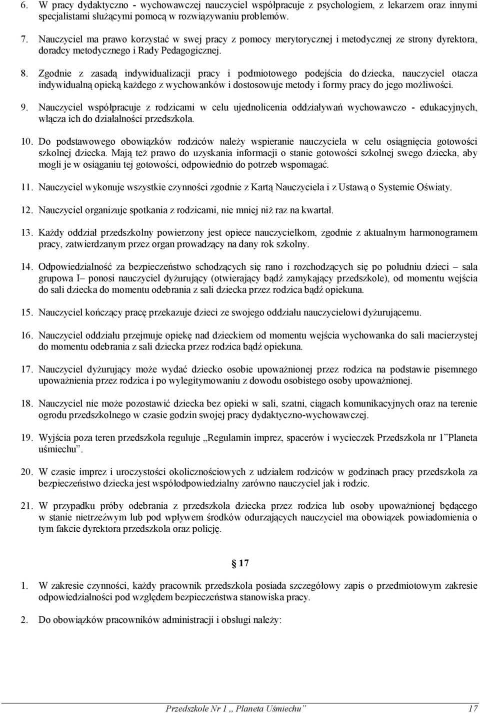 Zgodnie z zasadą indywidualizacji pracy i podmiotowego podejścia do dziecka, nauczyciel otacza indywidualną opieką każdego z wychowanków i dostosowuje metody i formy pracy do jego możliwości. 9.