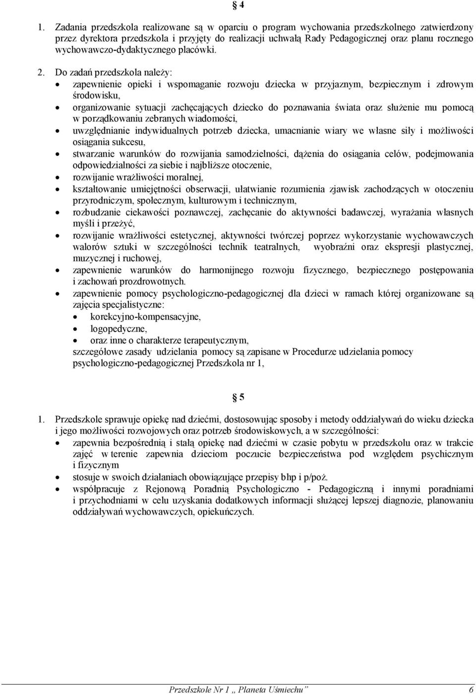 Do zadań przedszkola należy: zapewnienie opieki i wspomaganie rozwoju dziecka w przyjaznym, bezpiecznym i zdrowym środowisku, organizowanie sytuacji zachęcających dziecko do poznawania świata oraz