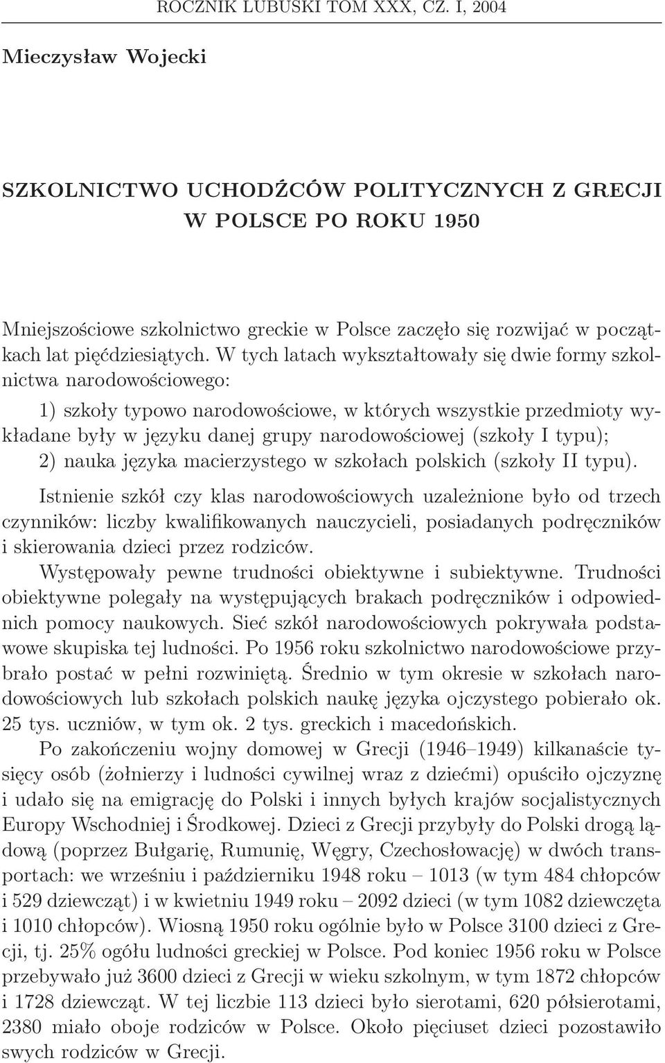 W tych latach wykształtowały się dwie formy szkolnictwa narodowościowego: 1) szkoły typowo narodowościowe, w których wszystkie przedmioty wykładane były w języku danej grupy narodowościowej (szkoły I