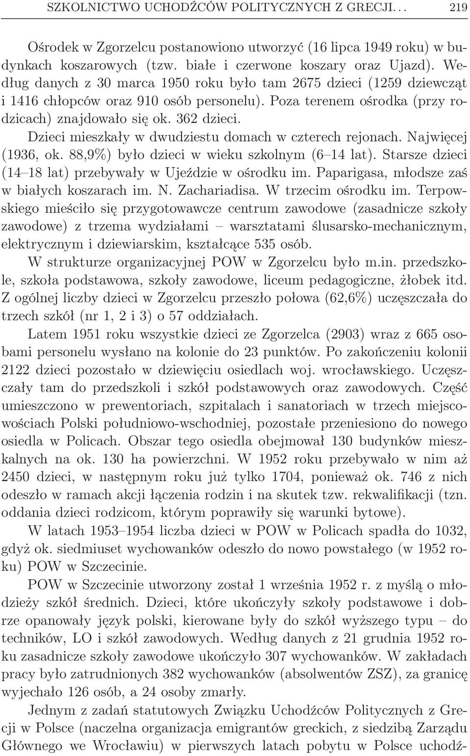 Dzieci mieszkały w dwudziestu domach w czterech rejonach. Najwięcej (1936, ok. 88,9%) było dzieci w wieku szkolnym (6 14 lat). Starsze dzieci (14 18 lat) przebywały w Ujeździe w ośrodku im.