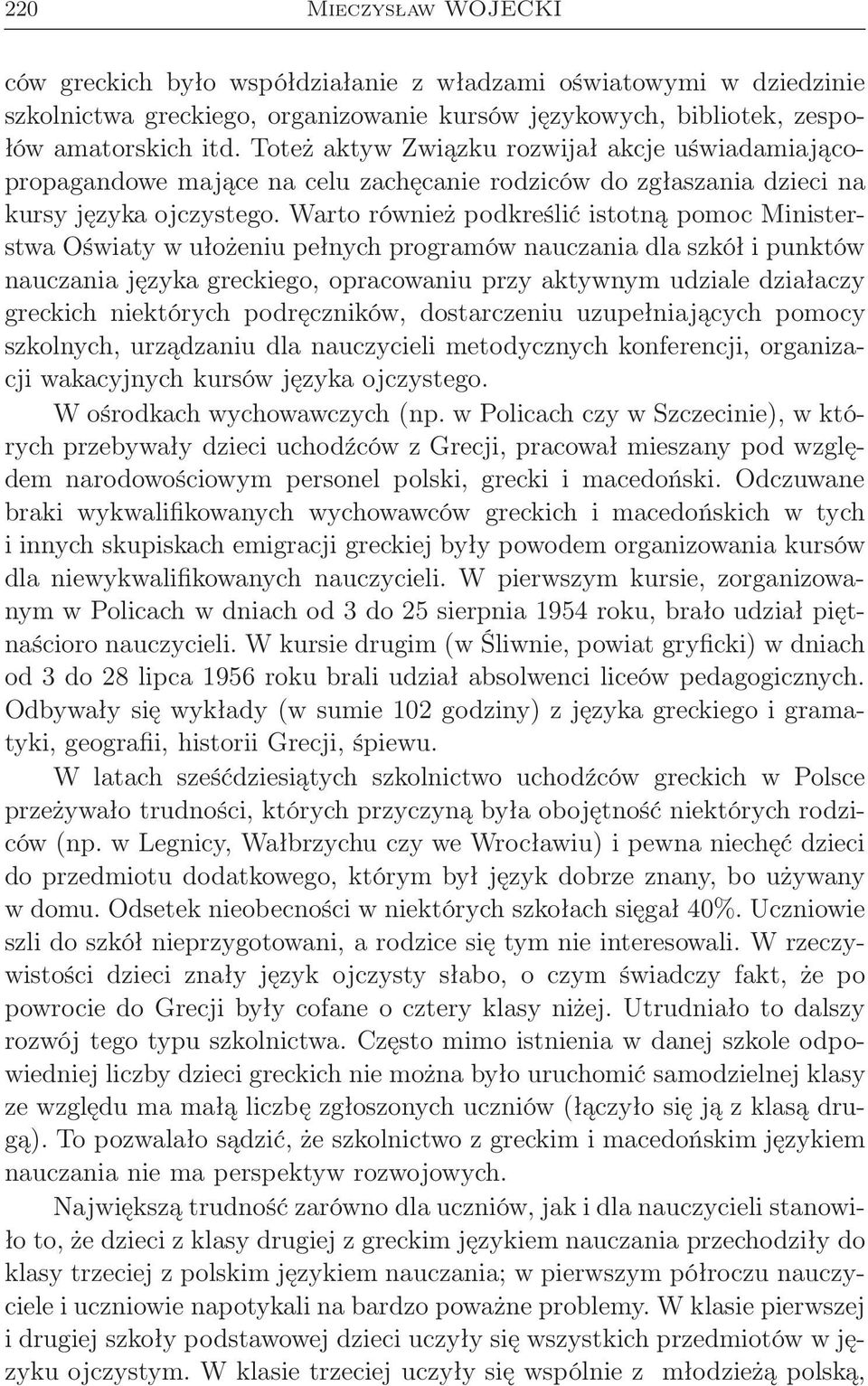 Warto również podkreślić istotną pomoc Ministerstwa Oświaty w ułożeniu pełnych programów nauczania dla szkół i punktów nauczania języka greckiego, opracowaniu przy aktywnym udziale działaczy greckich