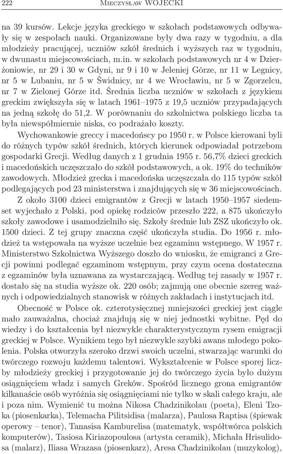 w szkołach podstawowych nr 4 w Dzierżoniowie, nr 29 i 30 w Gdyni, nr 9 i 10 w Jeleniej Górze, nr 11 w Legnicy, nr 5 w Lubaniu, nr 5 w Świdnicy, nr 4 we Wrocławiu, nr 5 w Zgorzelcu, nr 7 w Zielonej