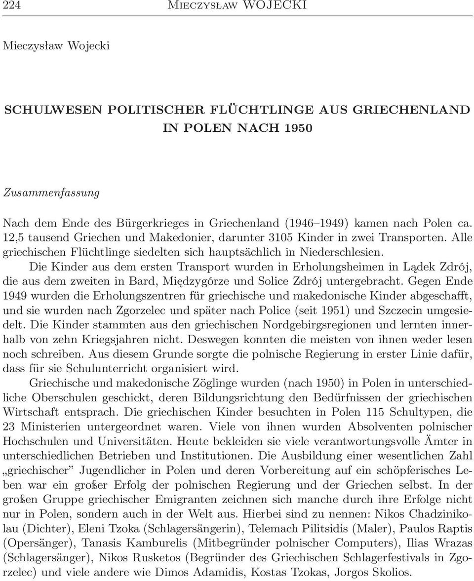 Die Kinder aus dem ersten Transport wurden in Erholungsheimen in Lądek Zdrój, die aus dem zweiten in Bard, Międzygórze und Solice Zdrój untergebracht.